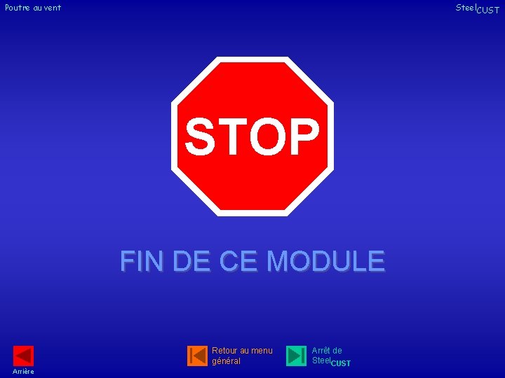 Poutre au vent Steel. CUST STOP FIN DE CE MODULE Retour au menu général Poutre au vent Steel. CUST STOP FIN DE CE MODULE Retour au menu général