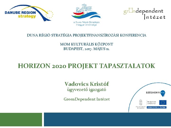 DUNA RÉGIÓ STRATÉGIA PROJEKTFINANSZÍROZÁSI KONFERENCIA MOM KULTURÁLIS KÖZPONT BUDAPEST, 2017. MÁJUS 11. HORIZON 2020 DUNA RÉGIÓ STRATÉGIA PROJEKTFINANSZÍROZÁSI KONFERENCIA MOM KULTURÁLIS KÖZPONT BUDAPEST, 2017. MÁJUS 11. HORIZON 2020