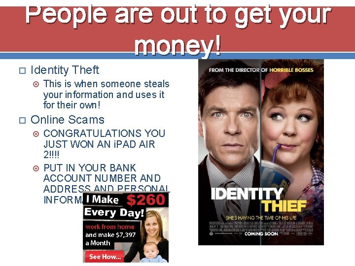 People are out to get your money! Identity Theft This is when someone steals