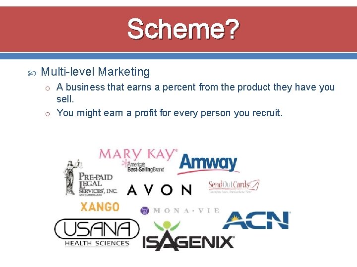 Scheme? Multi-level Marketing o A business that earns a percent from the product they