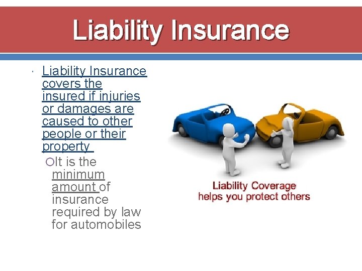 Liability Insurance covers the insured if injuries or damages are caused to other people