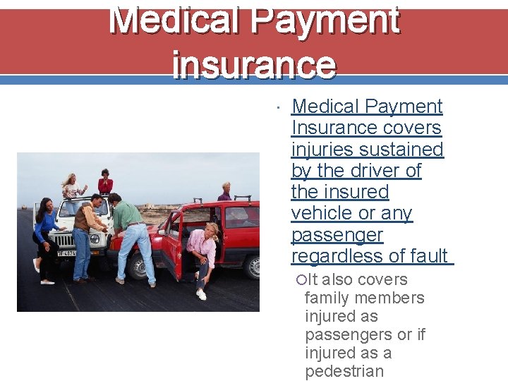 Medical Payment insurance Medical Payment Insurance covers injuries sustained by the driver of the