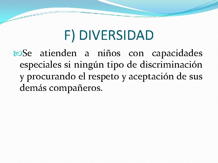 F) DIVERSIDAD Se atienden a niños con capacidades especiales si ningún tipo de discriminación