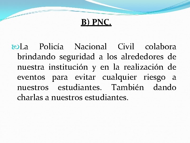 B) PNC. La Policía Nacional Civil colabora brindando seguridad a los alrededores de nuestra