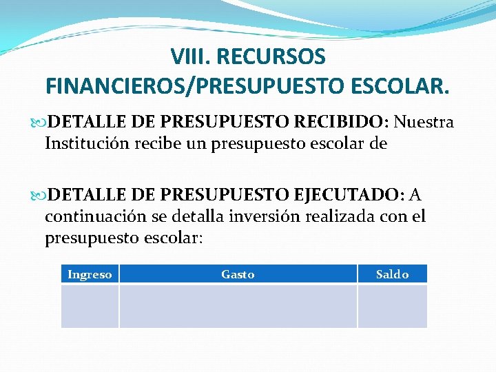 VIII. RECURSOS FINANCIEROS/PRESUPUESTO ESCOLAR. DETALLE DE PRESUPUESTO RECIBIDO: Nuestra Institución recibe un presupuesto escolar