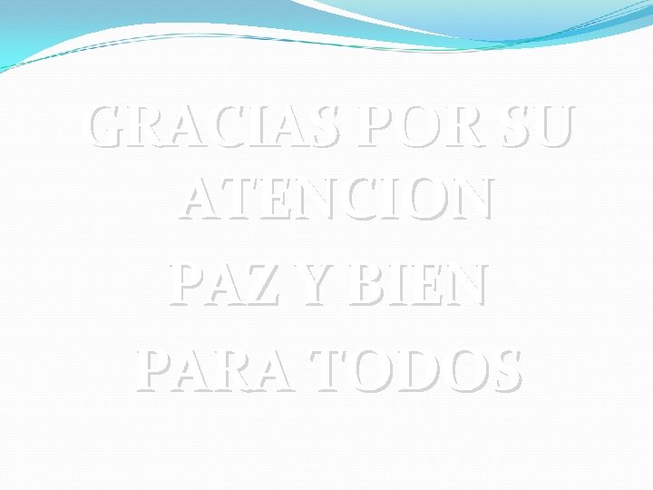 GRACIAS POR SU ATENCION PAZ Y BIEN PARA TODOS 