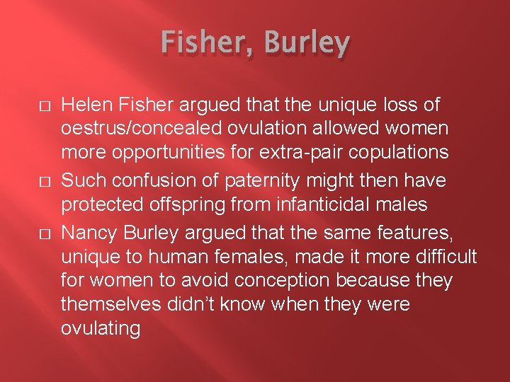 Fisher, Burley � � � Helen Fisher argued that the unique loss of oestrus/concealed