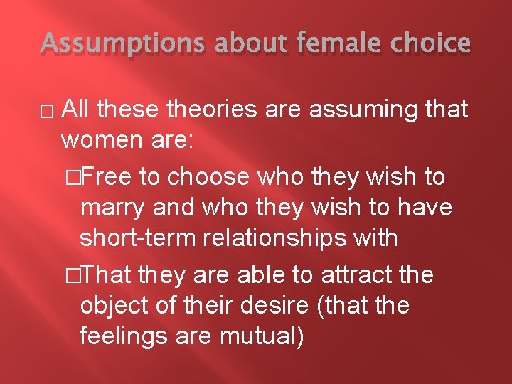 Assumptions about female choice � All these theories are assuming that women are: �Free