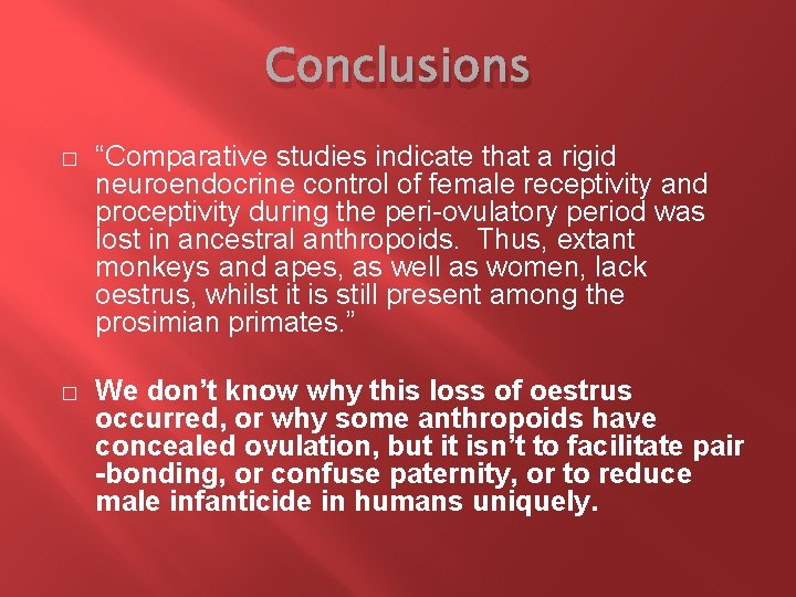 Conclusions � “Comparative studies indicate that a rigid neuroendocrine control of female receptivity and