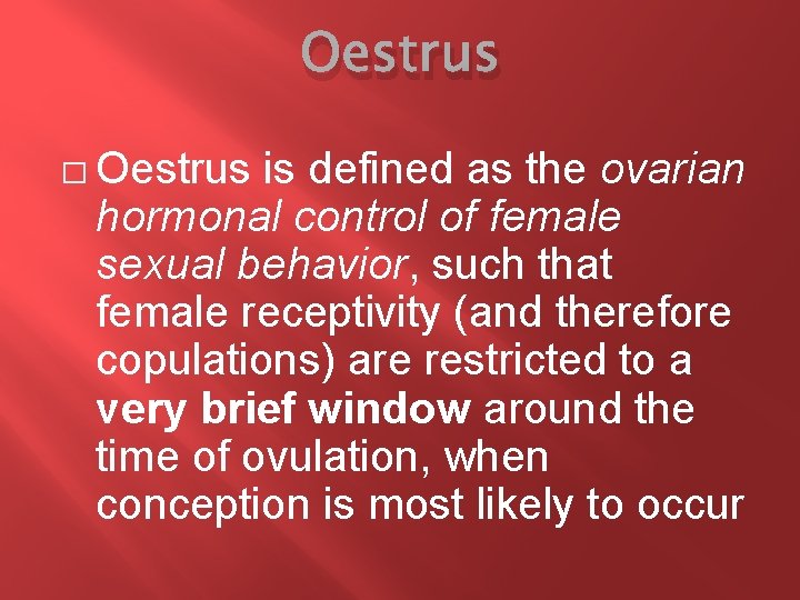 Oestrus � Oestrus is defined as the ovarian hormonal control of female sexual behavior,
