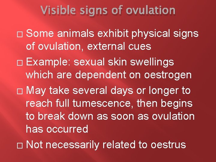 Visible signs of ovulation Some animals exhibit physical signs of ovulation, external cues �
