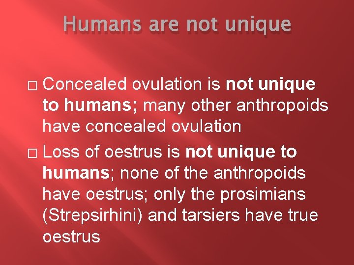 Humans are not unique Concealed ovulation is not unique to humans; many other anthropoids