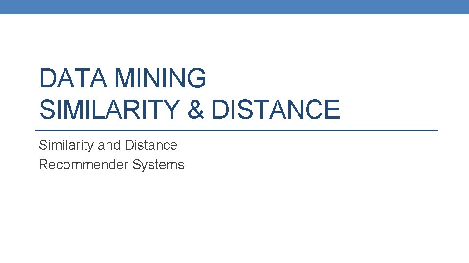 DATA MINING SIMILARITY & DISTANCE Similarity and Distance Recommender Systems 