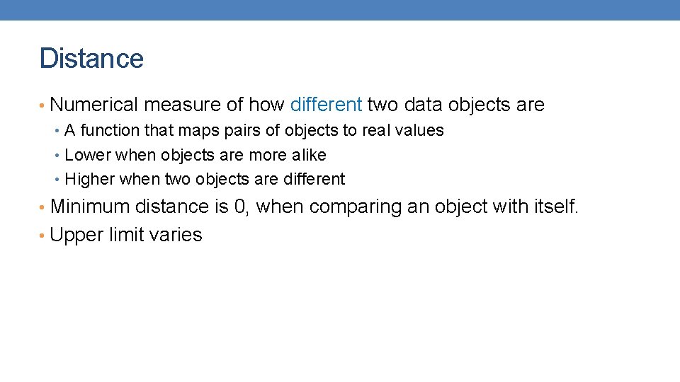 Distance • Numerical measure of how different two data objects are • A function