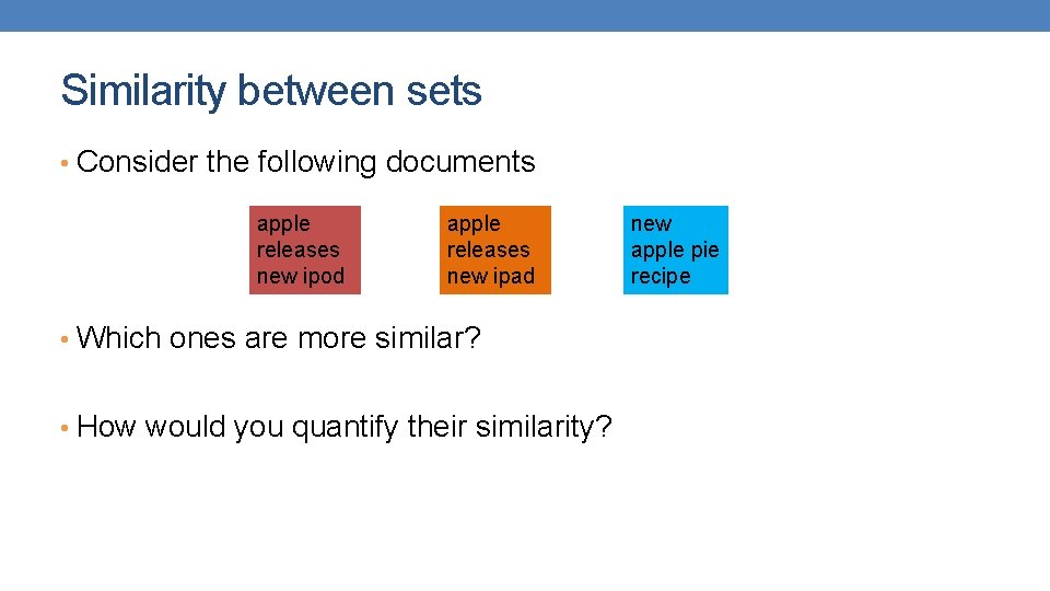 Similarity between sets • Consider the following documents apple releases new ipod apple releases