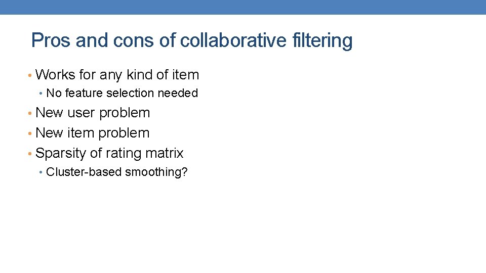 Pros and cons of collaborative filtering • Works for any kind of item •