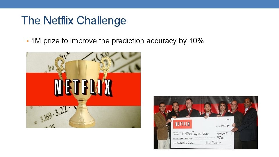 The Netflix Challenge • 1 M prize to improve the prediction accuracy by 10%