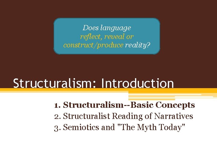 Does language reflect, reveal or construct/produce reality? Structuralism: Introduction 1. Structuralism--Basic Concepts 2. Structuralist