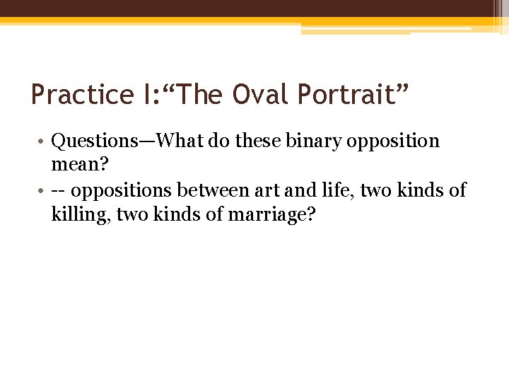 Practice I: “The Oval Portrait” • Questions—What do these binary opposition mean? • --