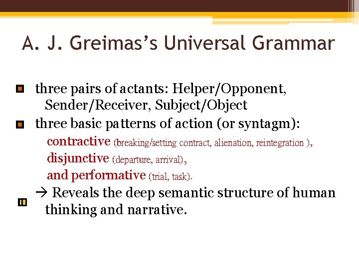 A. J. Greimas’s Universal Grammar three pairs of actants: Helper/Opponent, Sender/Receiver, Subject/Object three basic