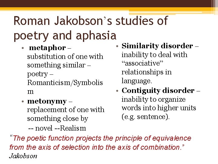 Roman Jakobson’s studies of poetry and aphasia • Similarity disorder – • metaphor –