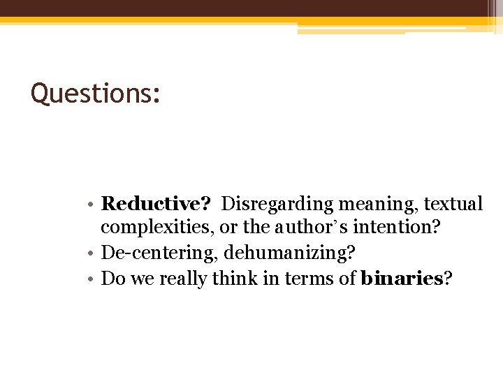 Questions: • Reductive? Disregarding meaning, textual complexities, or the author’s intention? • De-centering, dehumanizing?