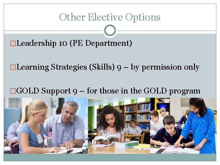 Other Elective Options �Leadership 10 (PE Department) �Learning Strategies (Skills) 9 – by permission