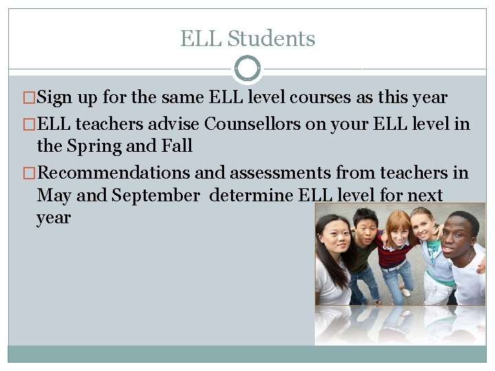 ELL Students �Sign up for the same ELL level courses as this year �ELL
