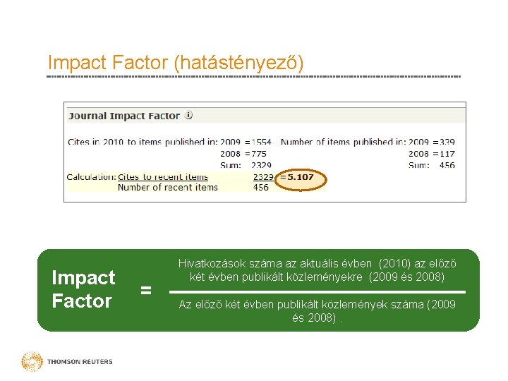 Impact Factor (hatástényező) Impact Factor = Hivatkozások száma az aktuális évben (2010) az előző