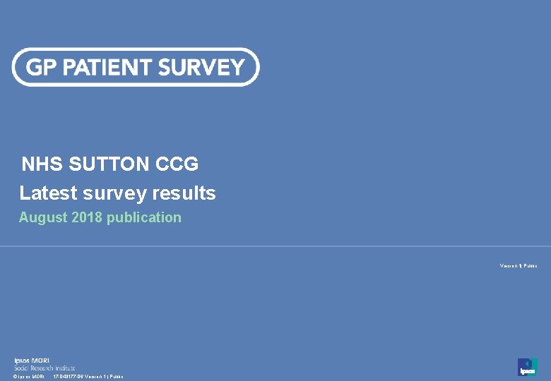 NHS SUTTON CCG Latest survey results August 2018 publication Version 1| Public 1 ©