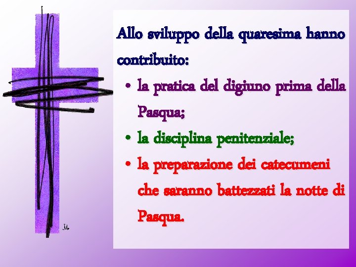 Allo sviluppo della quaresima hanno contribuito: • la pratica del digiuno prima della Pasqua;