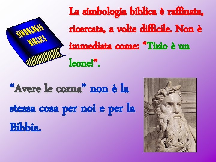 La simbologia biblica è raffinata, ricercata, a volte difficile. Non è immediata come: “Tizio