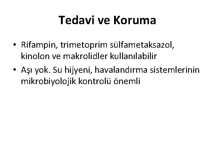 Tedavi ve Koruma • Rifampin, trimetoprim sülfametaksazol, kinolon ve makrolidler kullanılabilir • Aşı yok.