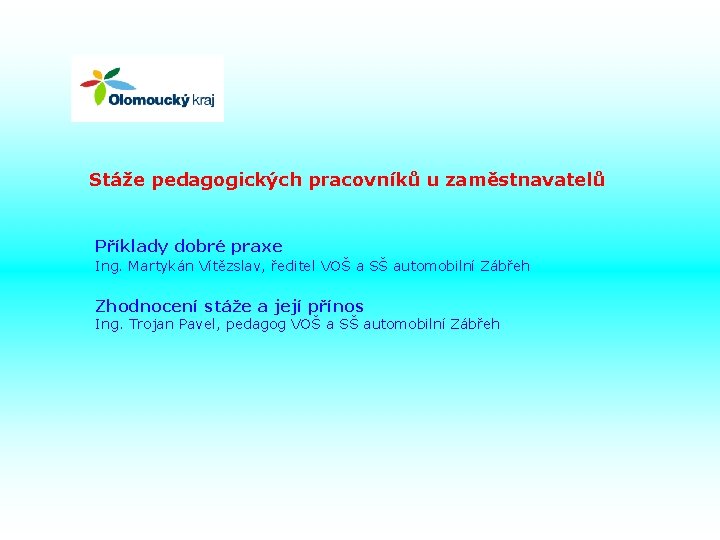 Stáže pedagogických pracovníků u zaměstnavatelů Příklady dobré praxe Ing. Martykán Vítězslav, ředitel VOŠ a