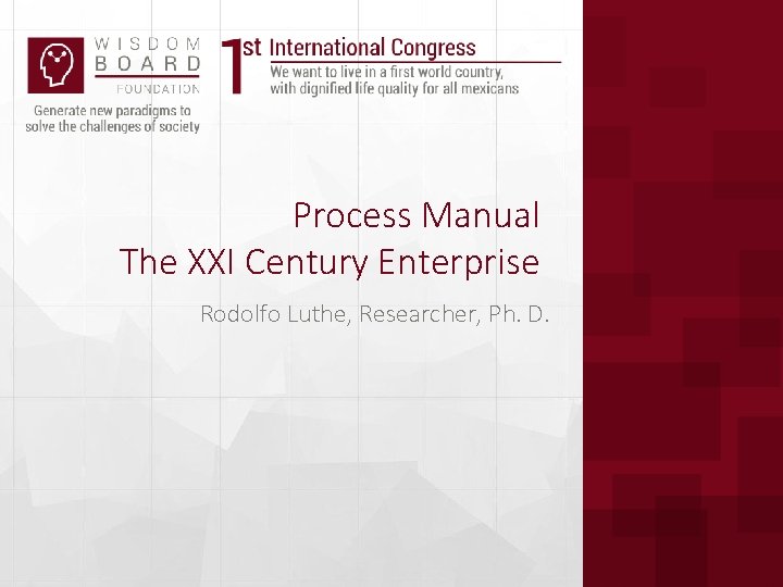 Process Manual The XXI Century Enterprise Rodolfo Luthe, Researcher, Ph. D. 