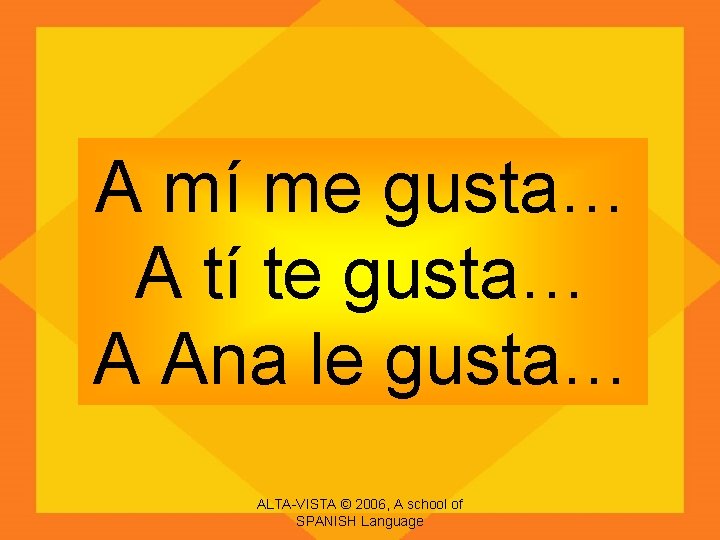 A mí me gusta… A tí te gusta… A Ana le gusta… ALTA-VISTA ©