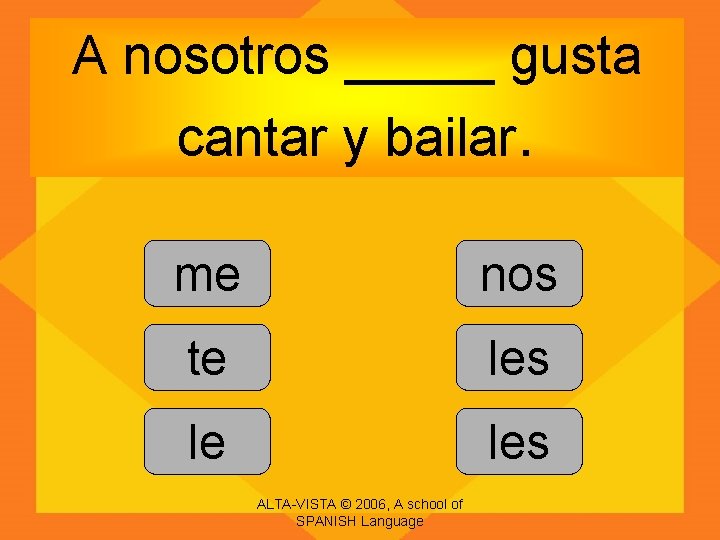 A nosotros _____ gusta cantar y bailar. me nos te les le les ALTA-VISTA