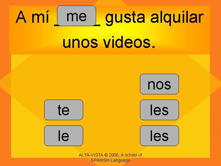 me gusta alquilar A mí _____ unos videos. nos te les le les ALTA-VISTA