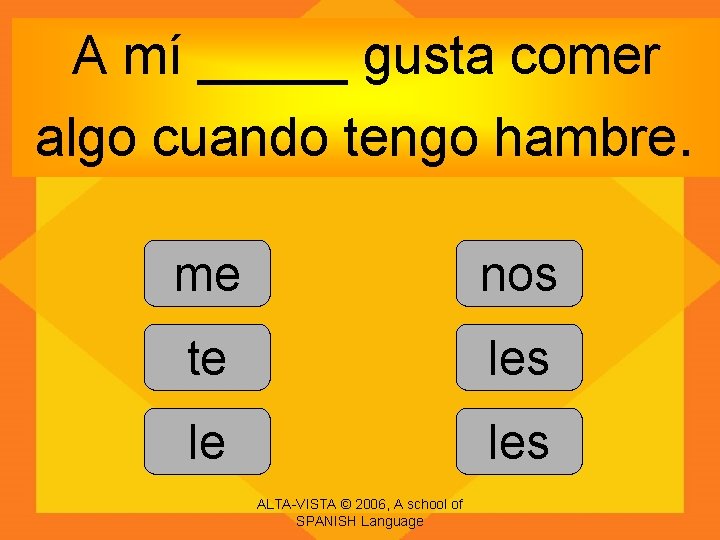 A mí _____ gusta comer algo cuando tengo hambre. me nos te les le