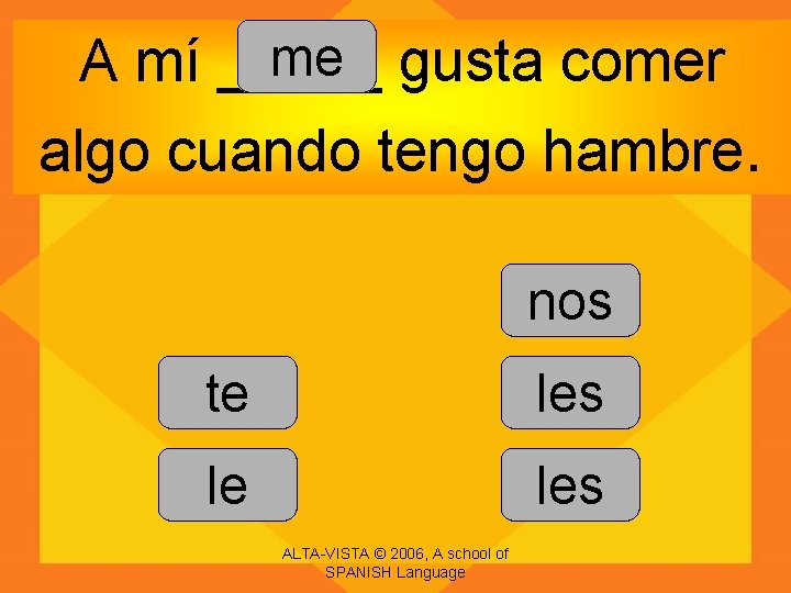 me gusta comer A mí _____ algo cuando tengo hambre. nos te les le