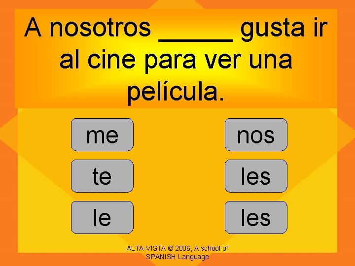 A nosotros _____ gusta ir al cine para ver una película. me nos te