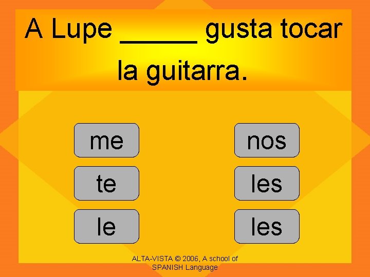 A Lupe _____ gusta tocar la guitarra. me nos te les le les ALTA-VISTA