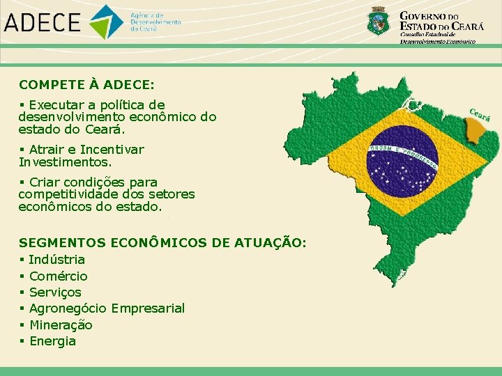 COMPETE À ADECE: Executar a política de desenvolvimento econômico do estado do Ceará. Atrair
