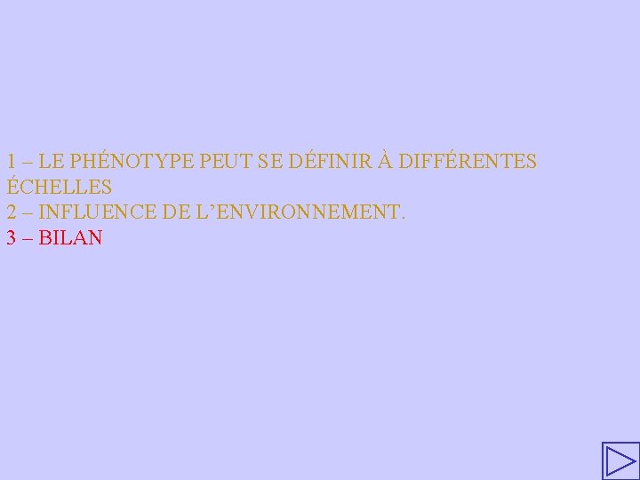 1 – LE PHÉNOTYPE PEUT SE DÉFINIR À DIFFÉRENTES ÉCHELLES 2 – INFLUENCE DE 1 – LE PHÉNOTYPE PEUT SE DÉFINIR À DIFFÉRENTES ÉCHELLES 2 – INFLUENCE DE