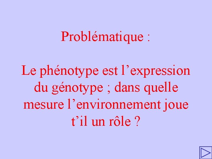 Problématique : Le phénotype est l’expression du génotype ; dans quelle mesure l’environnement joue