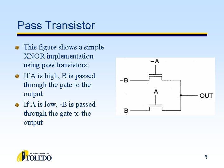 Pass Transistor This figure shows a simple XNOR implementation using pass transistors: If A