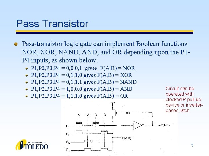 Pass Transistor Pass-transistor logic gate can implement Boolean functions NOR, XOR, NAND, and OR