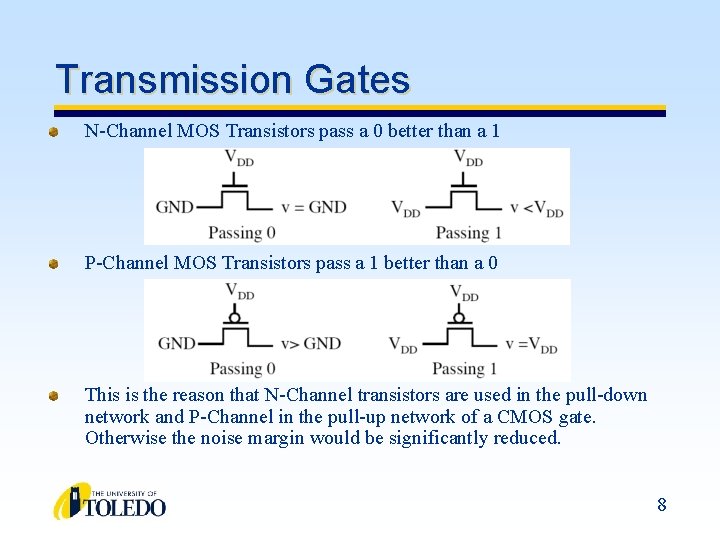 Transmission Gates N-Channel MOS Transistors pass a 0 better than a 1 P-Channel MOS