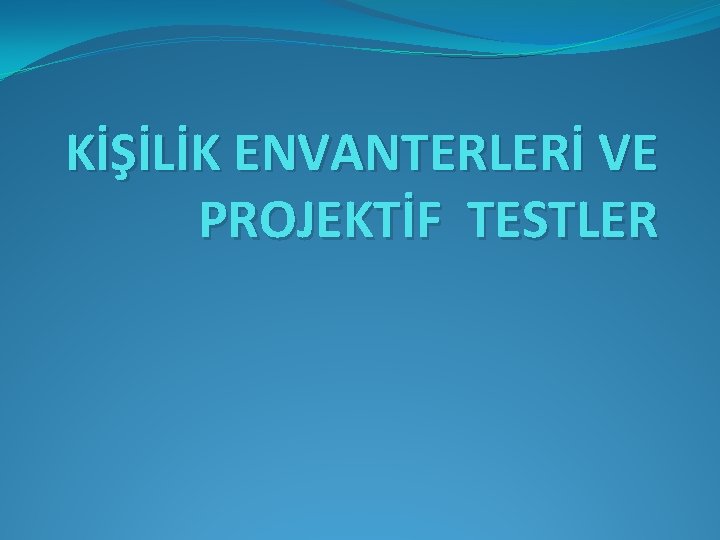 KİŞİLİK ENVANTERLERİ VE PROJEKTİF TESTLER 