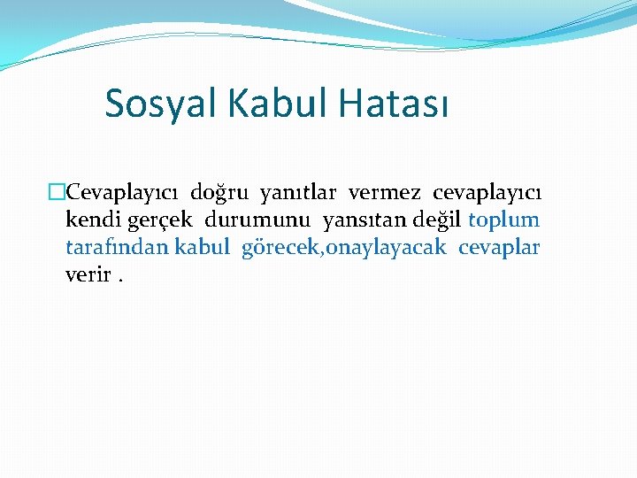 Sosyal Kabul Hatası �Cevaplayıcı doğru yanıtlar vermez cevaplayıcı kendi gerçek durumunu yansıtan değil toplum